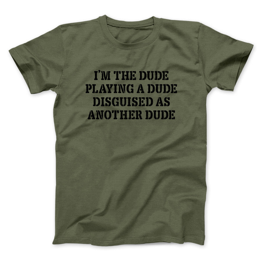 I’m The Dude Playing A Dude Disguised As Another Dude Funny Movie Men/Unisex T-Shirt | Funny Shirt from Famous In Real Life