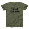 Go Ask Your Mom Funny Men/Unisex T-Shirt Military Green | Funny Shirt from Famous In Real Life