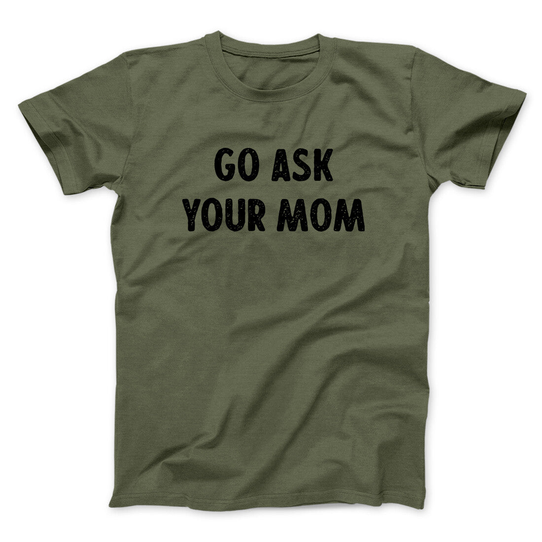 Go Ask Your Mom Funny Men/Unisex T-Shirt | Funny Shirt from Famous In Real Life