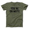 You’re On Mute Funny Men/Unisex T-Shirt Military Green | Funny Shirt from Famous In Real Life