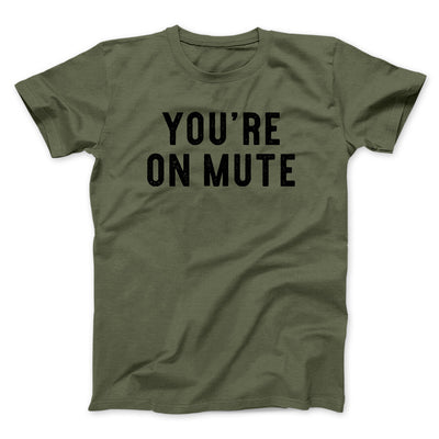 You’re On Mute Men/Unisex T-Shirt Military Green | Funny Shirt from Famous In Real Life