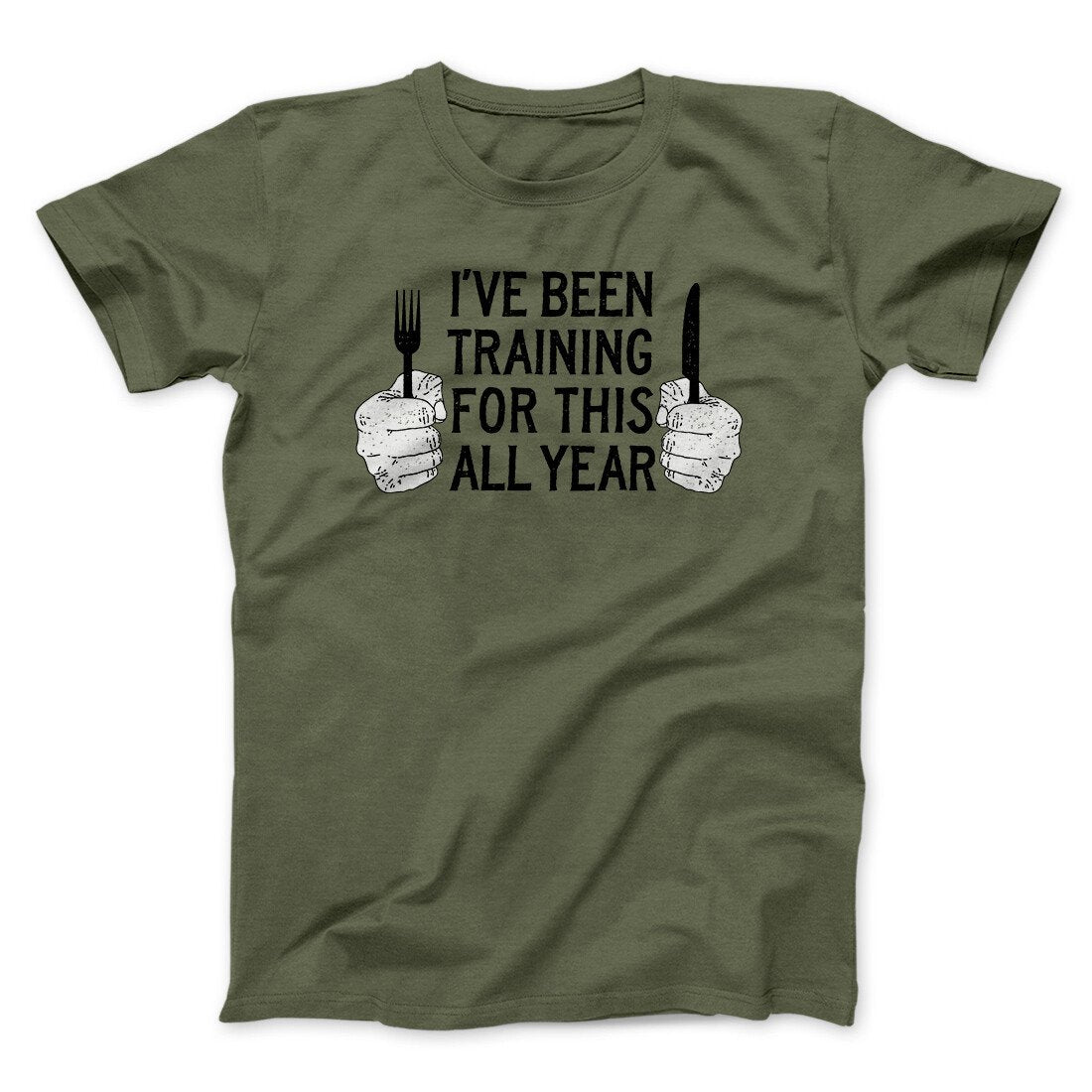 Ive Been Training For This All Year Funny Thanksgiving Men/Unisex T-Shirt | Funny Shirt from Famous In Real Life