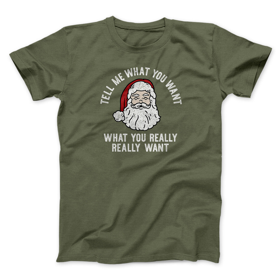 Tell Me What You Want, What You Really Really Want Men/Unisex T-Shirt Military Green | Funny Shirt from Famous In Real Life