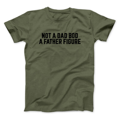 Not A Dad Bod A Father Figure Funny Men/Unisex T-Shirt Military Green | Funny Shirt from Famous In Real Life