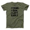 I Came I Saw I Left Early Funny Men/Unisex T-Shirt Military Green | Funny Shirt from Famous In Real Life