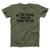 Be The Person Your Dog Thinks You Are Men/Unisex T-Shirt Military Green | Funny Shirt from Famous In Real Life