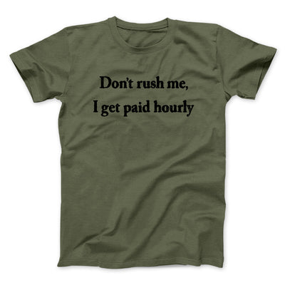 Don’t Rush Me I Get Paid Hourly Funny Men/Unisex T-Shirt Military Green | Funny Shirt from Famous In Real Life