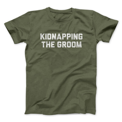 Kidnapping The Groom Men/Unisex T-Shirt Military Green | Funny Shirt from Famous In Real Life
