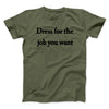 Dress For The Job You Want Funny Men/Unisex T-Shirt Military Green | Funny Shirt from Famous In Real Life
