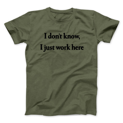 I Don’t Know I Just Work Here Funny Men/Unisex T-Shirt Military Green | Funny Shirt from Famous In Real Life