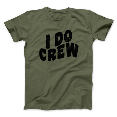 I Do Crew Men/Unisex T-Shirt Military Green | Funny Shirt from Famous In Real Life