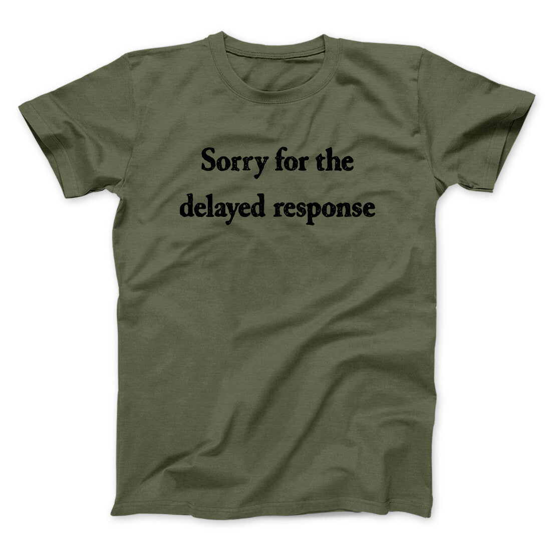 Sorry For The Delayed Response Funny Men/Unisex T-Shirt Military Green | Funny Shirt from Famous In Real Life
