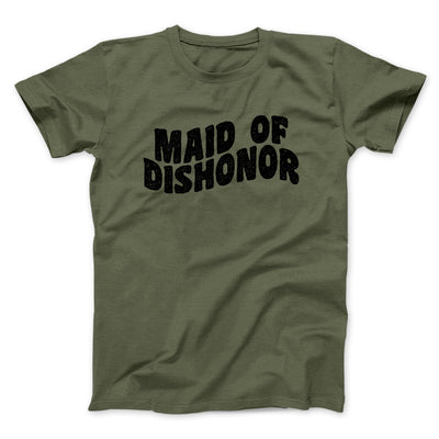 Maid Of Dishonor Men/Unisex T-Shirt Military Green | Funny Shirt from Famous In Real Life