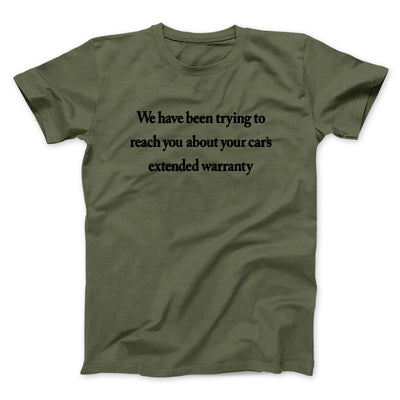 We Have Been Trying To Reach You About Car’s Extended Warranty Funny Men/Unisex T-Shirt Military Green | Funny Shirt from Famous In Real Life