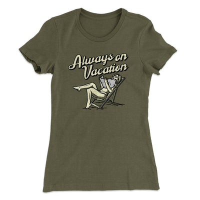 Always On Vacation Women's T-Shirt Military Green | Funny Shirt from Famous In Real Life