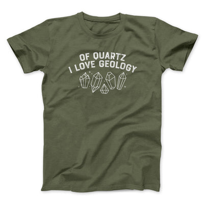 Of Quartz I Love Geology Men/Unisex T-Shirt Military Green | Funny Shirt from Famous In Real Life