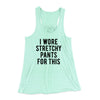 I Wore Stretchy Pants For This Women's Flowey Racerback Tank Top Mint | Funny Shirt from Famous In Real Life