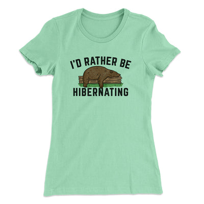 I’d Rather Be Hibernating Funny Women's T-Shirt Mint | Funny Shirt from Famous In Real Life