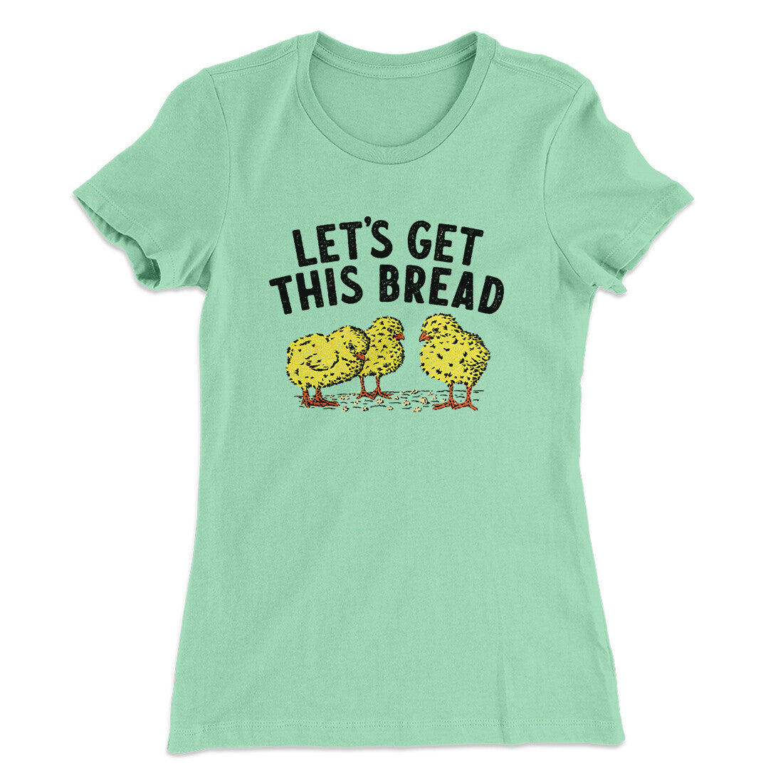 Let's Get This Bread Funny Women's T-Shirt | Funny Shirt from Famous In Real Life