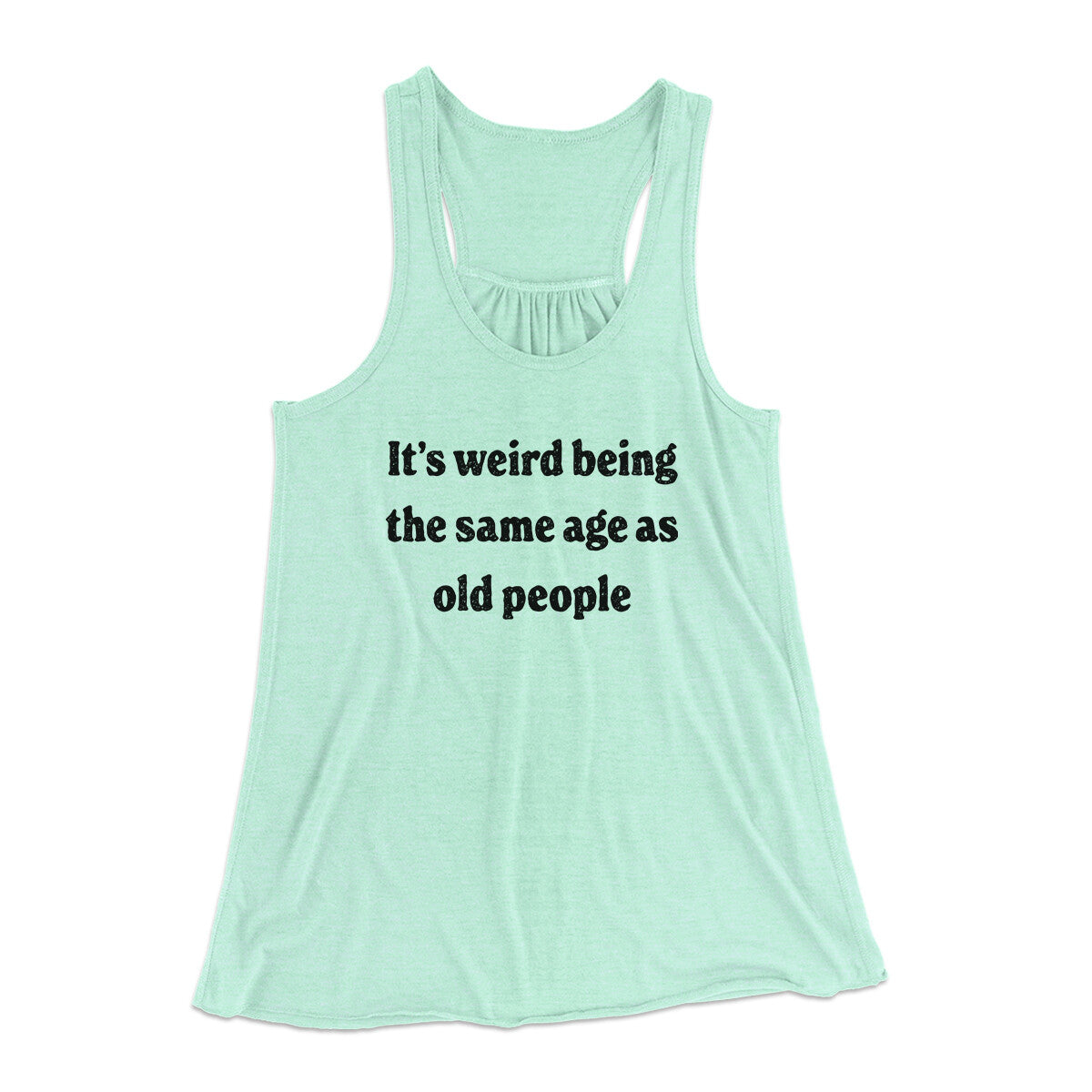 It's Weird Being The Same Age As Old People Funny Women's Flowey Racerback Tank Top | Funny Shirt from Famous In Real Life