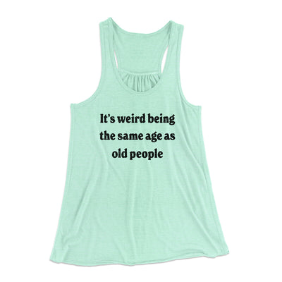 It's Weird Being The Same Age As Old People Funny Women's Flowey Racerback Tank Top Mint | Funny Shirt from Famous In Real Life