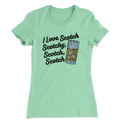 I Love Scotch - Scotchy Scotch Scotch Women's T-Shirt Mint | Funny Shirt from Famous In Real Life