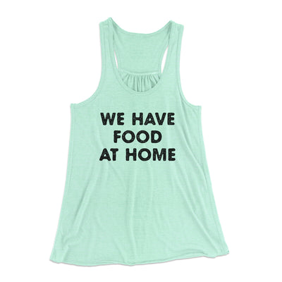 We Have Food At Home Funny Women's Flowey Racerback Tank Top Mint | Funny Shirt from Famous In Real Life