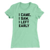 I Came I Saw I Left Early Funny Women's T-Shirt Mint | Funny Shirt from Famous In Real Life