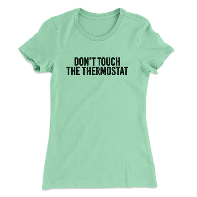 Don't Touch The Thermostat Funny Women's T-Shirt Mint | Funny Shirt from Famous In Real Life