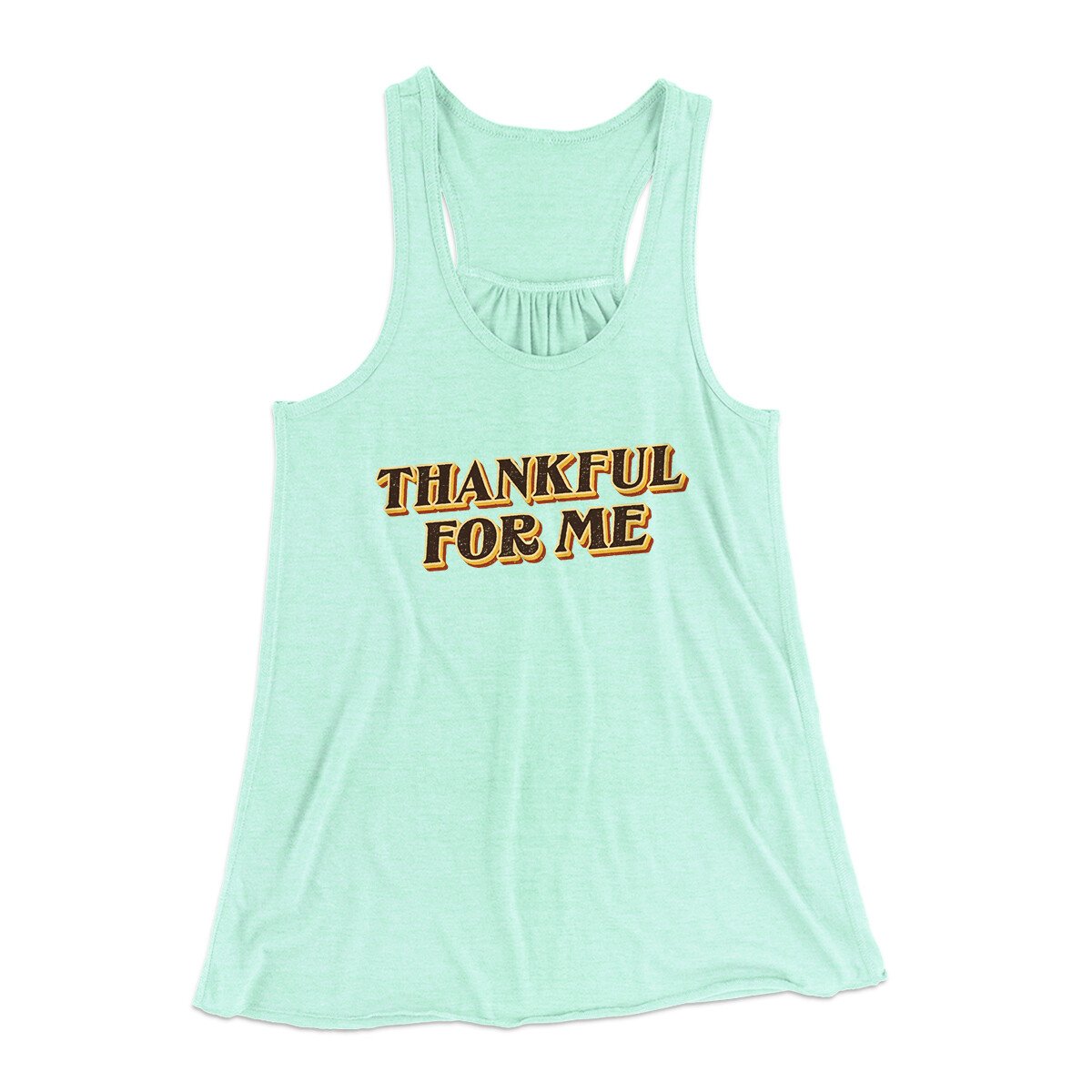 Thankful For Me Funny Thanksgiving Women's Flowey Racerback Tank Top | Funny Shirt from Famous In Real Life