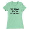 We Have Food At Home Funny Women's T-Shirt Mint | Funny Shirt from Famous In Real Life
