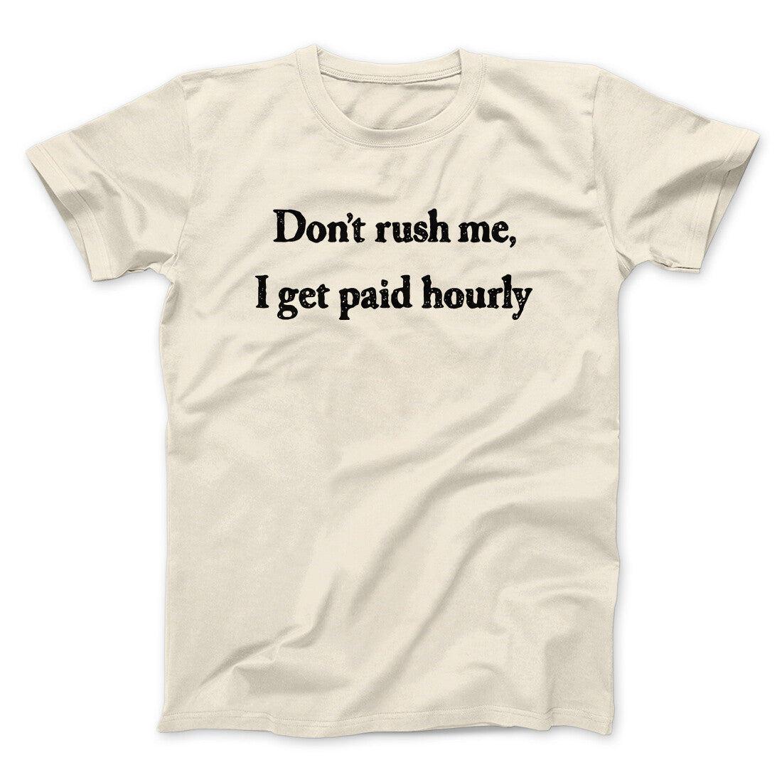 Don’t Rush Me I Get Paid Hourly Funny Men/Unisex T-Shirt | Funny Shirt from Famous In Real Life