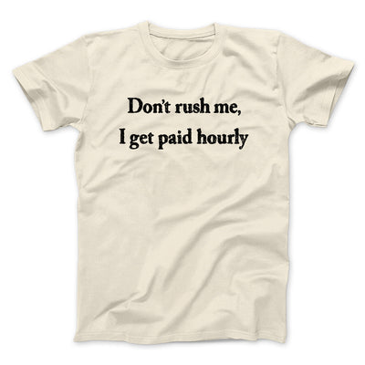 Don’t Rush Me I Get Paid Hourly Funny Men/Unisex T-Shirt | Funny Shirt from Famous In Real Life