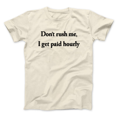 Don’t Rush Me I Get Paid Hourly Funny Men/Unisex T-Shirt Natural | Funny Shirt from Famous In Real Life