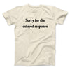 Sorry For The Delayed Response Men/Unisex T-Shirt Natural | Funny Shirt from Famous In Real Life