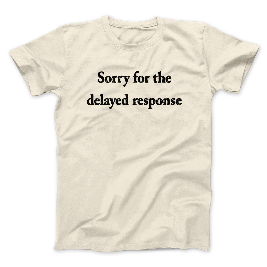 Sorry For The Delayed Response Funny Men/Unisex T-Shirt Natural | Funny Shirt from Famous In Real Life