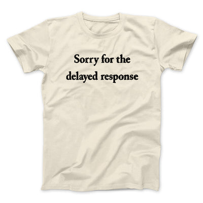 Sorry For The Delayed Response Funny Men/Unisex T-Shirt Natural | Funny Shirt from Famous In Real Life