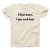 I Don’t Know I Just Work Here Men/Unisex T-Shirt Natural | Funny Shirt from Famous In Real Life