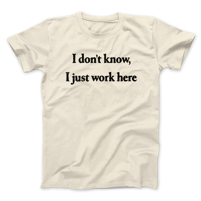 I Don’t Know I Just Work Here Funny Men/Unisex T-Shirt Natural | Funny Shirt from Famous In Real Life