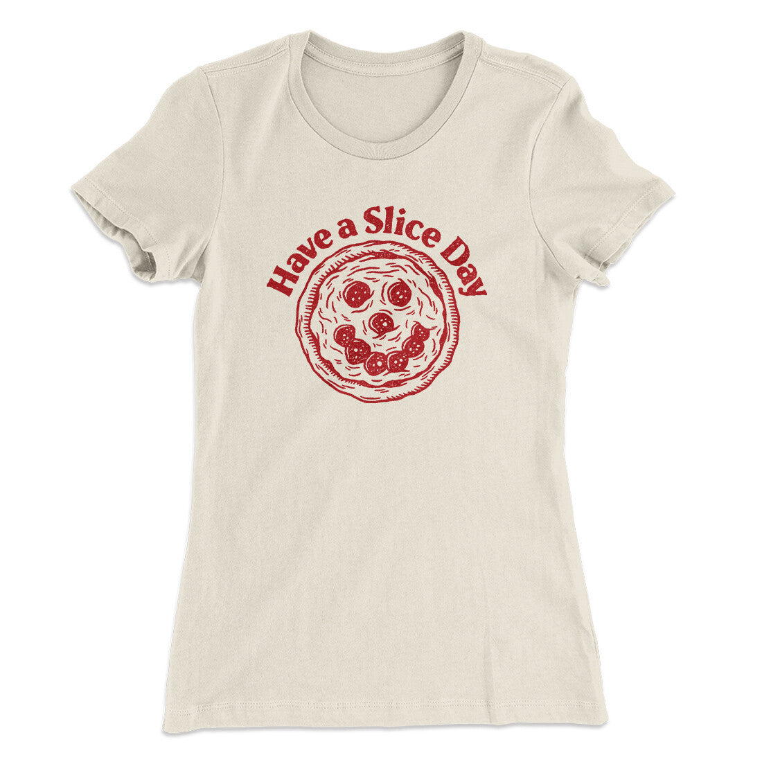 Have A Slice Day Women's T-Shirt | Funny Shirt from Famous In Real Life