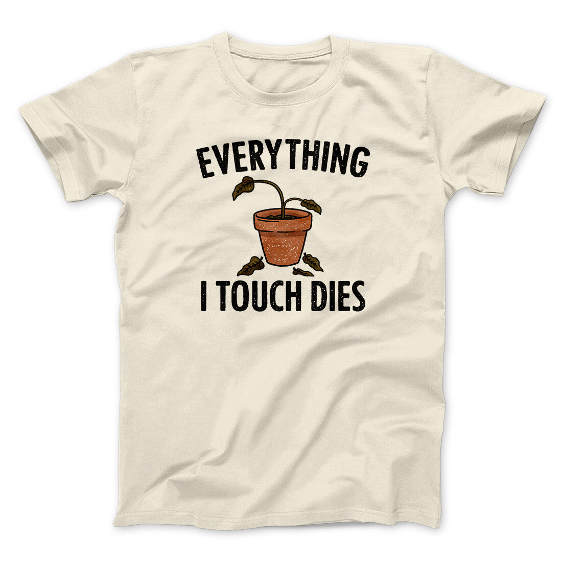 Everything I Touch Dies Men/Unisex T-Shirt | Funny Shirt from Famous In Real Life