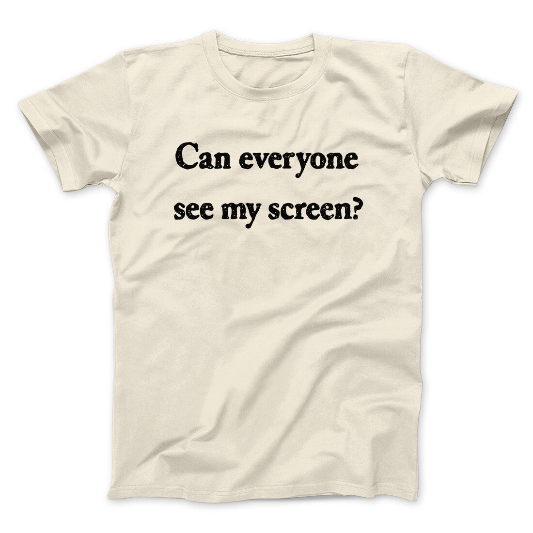 Can Everyone See My Screen Funny Men/Unisex T-Shirt | Funny Shirt from Famous In Real Life