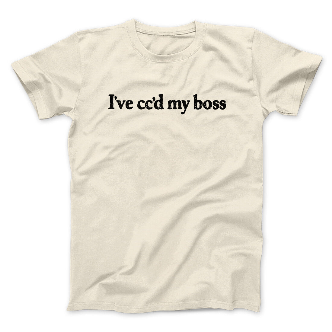 I’ve Cc’d My Boss Funny Men/Unisex T-Shirt | Funny Shirt from Famous In Real Life