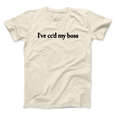 I’ve Cc’d My Boss Funny Men/Unisex T-Shirt Natural | Funny Shirt from Famous In Real Life