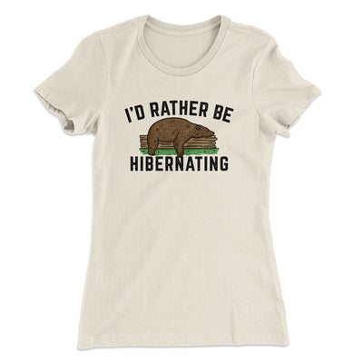 I’d Rather Be Hibernating Funny Women's T-Shirt Natural | Funny Shirt from Famous In Real Life