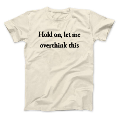 Hold On Let Me Overthink This Funny Men/Unisex T-Shirt Natural | Funny Shirt from Famous In Real Life
