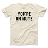 You’re On Mute Men/Unisex T-Shirt Natural | Funny Shirt from Famous In Real Life