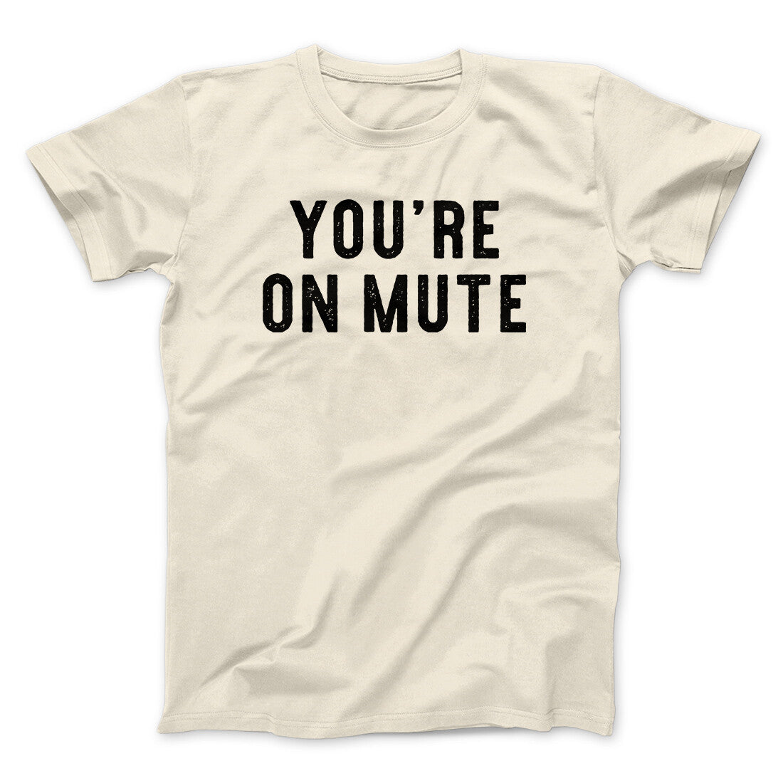 You’re On Mute Funny Men/Unisex T-Shirt | Funny Shirt from Famous In Real Life