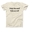 I Hope This Email Finds You Well Men/Unisex T-Shirt Natural | Funny Shirt from Famous In Real Life