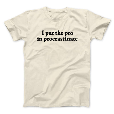 I Put The Pro In Procrastinate Men/Unisex T-Shirt Natural | Funny Shirt from Famous In Real Life